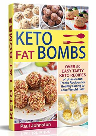 Keto (Ketogenic) Fat Bombs: Over 50 Easy Tasty Keto Recipes of Snacks and Treats Recipes for Healthy Eating to Lose Weight Fast