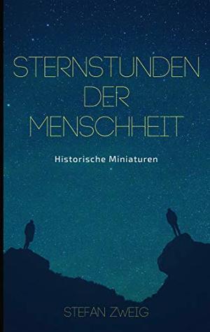 Sternstunden der Menschheit: Historische Miniaturen. Klassiker der Weltliteratur