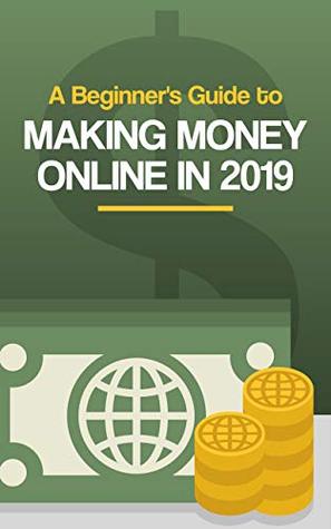 A Beginner's Guide to Making Money Online in 2019
