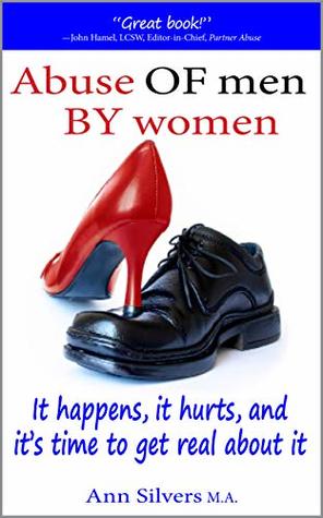 Abuse OF Men BY Women: It Happens, It Hurts, And It's Time to Get Real About It