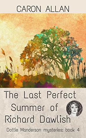 The Last Perfect Summer of Richard Dawlish: Dottie Manderson mysteries: Book 4