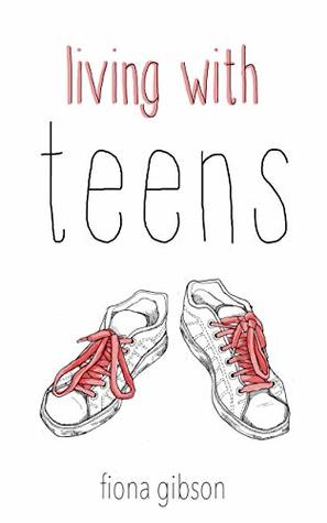 Living With Teens: Sanity-Saving Tips and True Stories From the Parenting Frontline