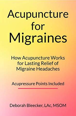 Acupuncture for Migraines: How Acupuncture Works for Lasting Relief of Migraine Headaches