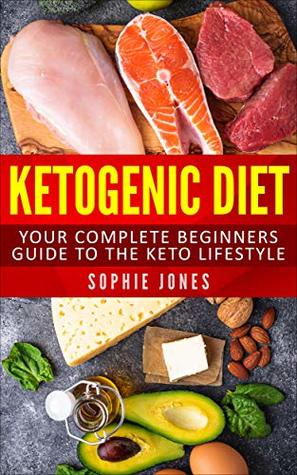 Ketogenic Diet: Your Complete Beginners Guide to the Keto Lifestyle (Ketogenic Diet, Weight Loss, Fat Loss, Health, Dieting, Keto, Health)