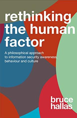 Re-Thinking The Human Factor: A Philosophical Approach to Information Security Awareness Behaviour and Culture