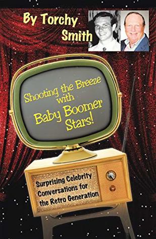 Shooting the Breeze with Baby Boomer Stars!: Surprising Celebrity Conversations for the Retro Generation