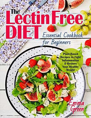 Lectin Free Diet: The Essential Cookbook for Beginners. Plant-Based Recipes to Fight Inflammation & Restore Your Healthy Weight (lectin-free recipes, lectin-free cookbook, lectin free cookbook)
