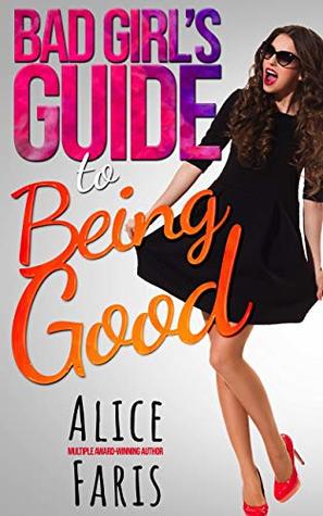 Bad Girl's Guide to Being Good: A Romantic Comedy (Girl's Guide to Love Book 3)