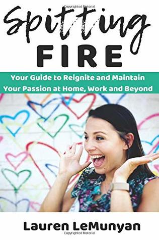 Spitting Fire: Your Guide to Reignite and Maintain Your Passion at Home, Work and Beyond
