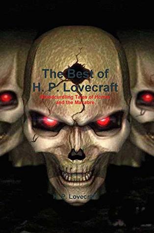 The Best of H. P. Lovecraft: Bloodcurdling Tales of Horror and the Macabre
