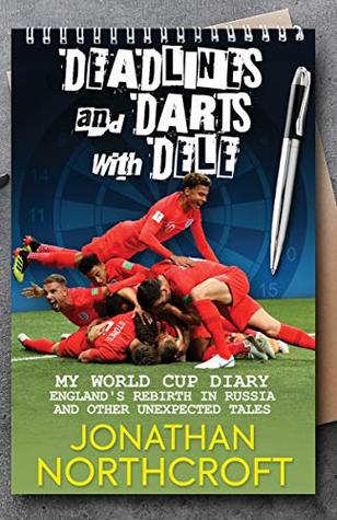 Deadlines and Darts with Dele: My World Cup Diary: England's Rebirth in Russia and other Unexpected Tales
