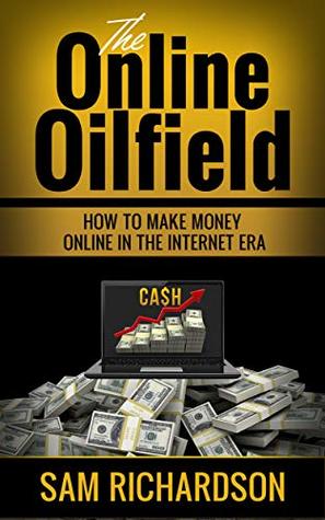 The online Oilfield: How to make money online in the internet era