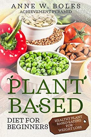 PLANT BASED DIET FOR BEGINNERS: HEALTHY PLANT BASED EATING FOR WEIGHT LOSS
