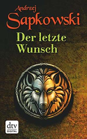 Der letzte Wunsch: Erster Band der Geralt-Saga (Die Hexer-Saga (Geralt, der Hexer) 1)
