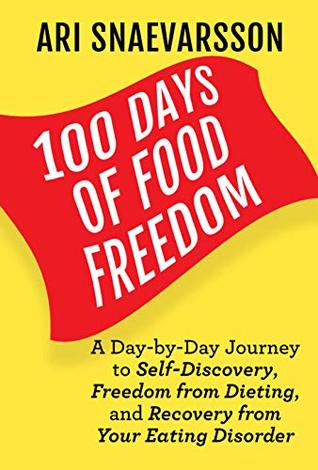 100 Days of Food Freedom: A Day-by-Day Journey to Self-Discovery, Freedom from Dieting, and Recovery from Your Eating Disorder