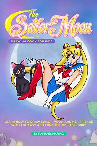 The Sailor Moon Drawing Book for Kids: Learn How to Draw Sailor Moon and Her Friends with the Easy and Fun Step-by-Step Guide