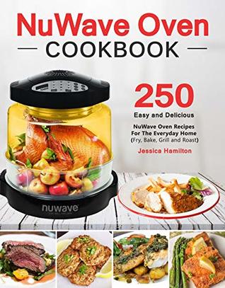 NuWave Oven Cookbook: Easy and Delicious Nuwave Oven Recipes For The Everyday Home (Fry, Bake, Grill and Roast)