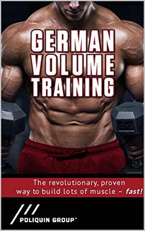 German Volume Training: The Revolutionary, Proven Way To Build Muscle Fast