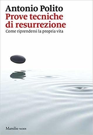 Prove tecniche di resurrezione. Come riprendersi la propria vita