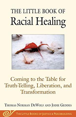 The Little Book of Racial Healing: Coming to the Table for Truth-Telling, Liberation, and Transformation (The Little Books of Justice and Peacebui)