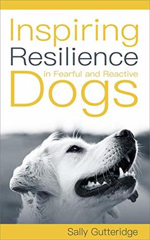 Inspiring Resilience in Fearful and Reactive Dogs