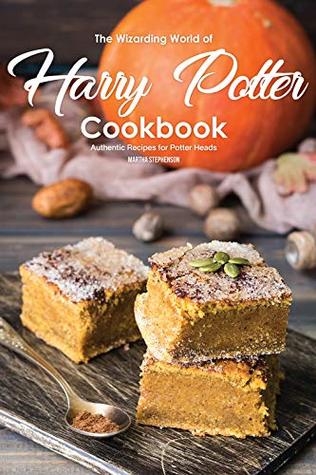 The Wizarding World of Harry Potter Cookbook: Authentic Recipes for Potter Heads
