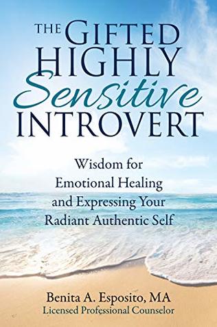 The Gifted Highly Sensitive Introvert: Wisdom for Emotional Healing and Expressing Your Radiant Authentic Self