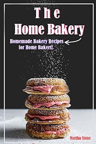 The Home Bakery: Homemade Bakery Recipes for Home Bakers!