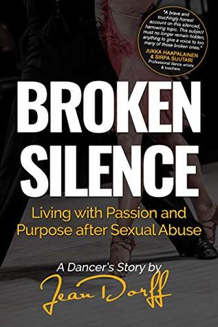 Broken Silence : Living with Passion and Purpose after Sexual Abuse, A Dancer's Story