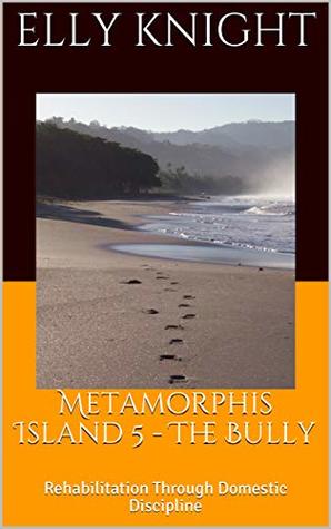 Metamorphis Island 5 - The Bully: Rehabilitation Through Domestic Discipline