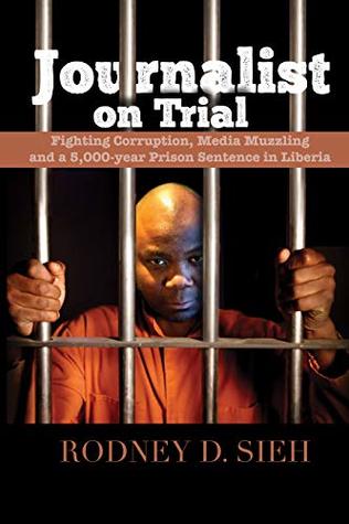 Journalist on Trial: Fighting Corruption, Media Muzzling and a 5,000-year Prison Sentence in Liberia