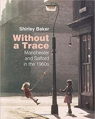Without A Trace: Manchester and Salford in the 1960s