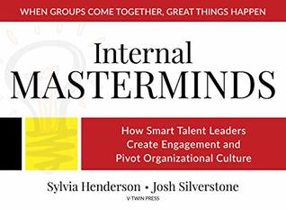 Internal Masterminds: How Smart Talent Leaders Create Engagement and Pivot Organizational Culture