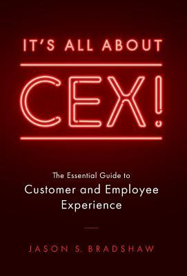 It's All about Cex!: The Essential Guide to Customer and Employee Experience