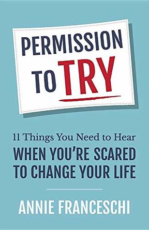 Permission to Try: 11 Things You Need to Hear When You're Scared to Change Your Life
