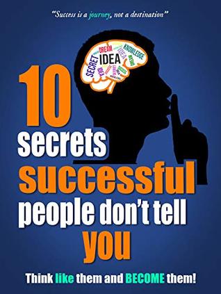 10 Secrets Successful People Don't Tell You: Think like them and become them! (Success Secrets #1)