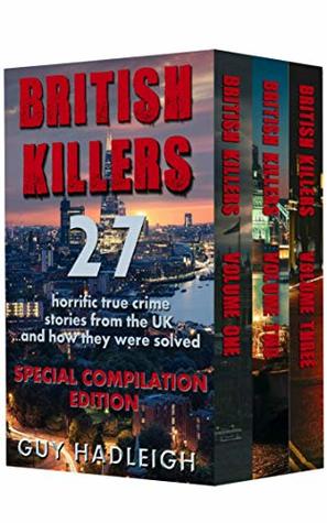 British Killers - Special Compilation Edition: 27 Horrific True Crime Stories From The UK...And How They Were Solved
