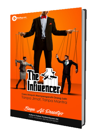 The Influencer: Cara Ampuh Mempengaruhi Orang Lain Tanpa Jimat, Tanpa Mantra