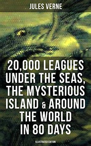 20,000 Leagues Under the Seas, The Mysterious Island & Around the World in 80 Days (Illustrated Edition): 3 Sci-Fi Classics in One eBook