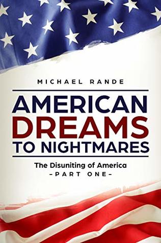 American Dreams to Nightmares: The Disuniting of America (Part One of a Political Satire on Trumpian Politics)