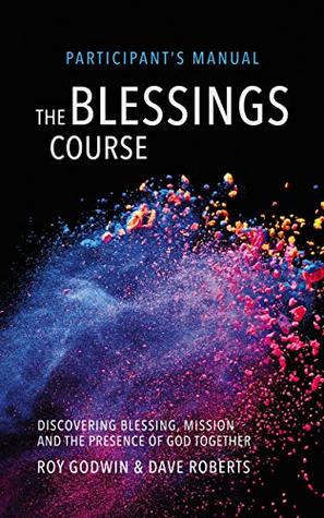 The Blessings Course Participant's Manual: Discovering Blessing, Mission and the Presence of God Together