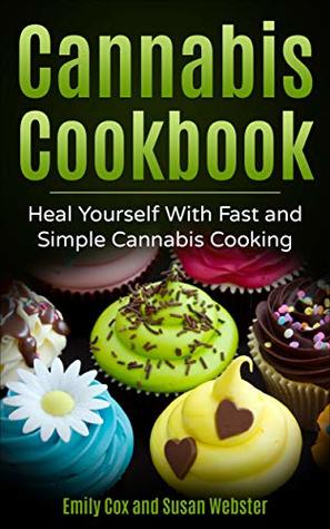 Cannabis Cookbook: Heal Yourself with Fast and Simple Cannabis Cooking