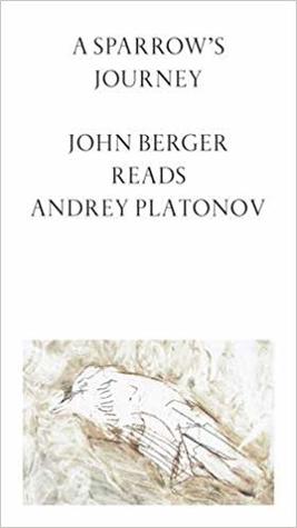 A Sparrow's Journey - John Berger Reads Andrey Platonov
