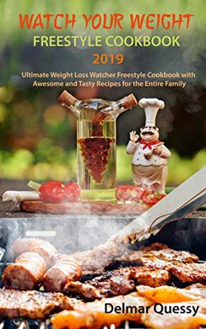 Watch Your Weight Freestyle Cookbook 2019: Ultimate Weight Loss Watcher Freestyle Cookbook with Awesome and Tasty Recipes for the Entire Family