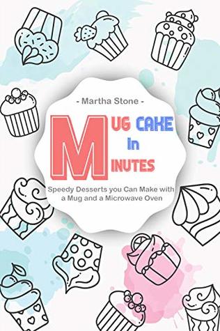 Mug Cake in Minutes: Speedy Desserts you Can Make with a Mug and a Microwave Oven