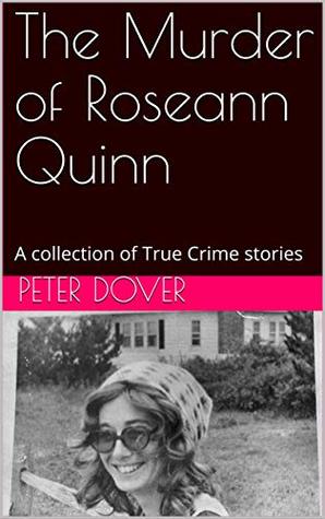 The Murder of Roseann Quinn: A collection of True Crime stories