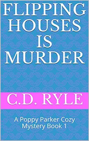Flipping Houses Is Murder: A Poppy Parker Cozy Mystery Book 1