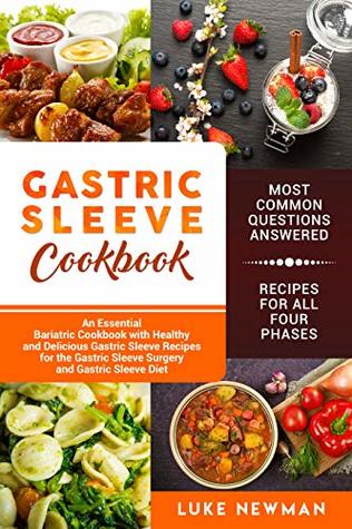 Gastric Sleeve Cookbook: An Essential Bariatric Cookbook with Healthy and Delicious Gastric Sleeve Recipes for the Gastric Sleeve Surgery and Gastric Sleeve Diet