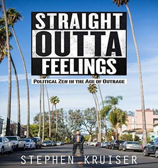 Straight Outta Feelings: Political Zen in the Age of Outrage