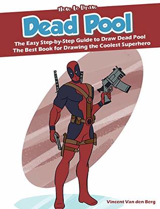 How to Draw Dead Pool: The Easy Step-by-Step Guide to Draw Dead Pool - The Best Book for Drawing the Coolest Superhero